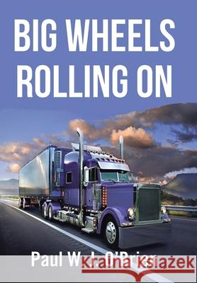 Big Wheels Rolling On Paul W. J. O'Brien 9781664172890 Xlibris Us - książka