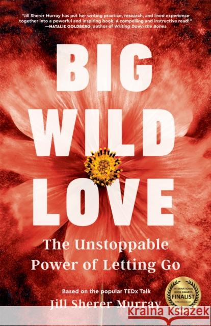 Big Wild Love: The Unstoppable Power of Letting Go Sherer Murray, Jill 9781631528521 She Writes Press - książka