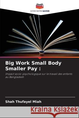 Big Work Small Body Smaller Pay : Miah, Shah Thufayel 9786208775827 Editions Notre Savoir - książka