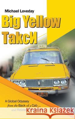 Big Yellow ТakcИ: A Global Odyssey from the Back of a Cab ... and Related Adventures Michael Loveday 9781546280767 Authorhouse - książka