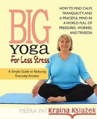 Big Yoga for Less Stress: A Simple Guide to Reducing Everyday Anxiety Meera Patricia Kerr 9780757004056 Square One Publishers - książka
