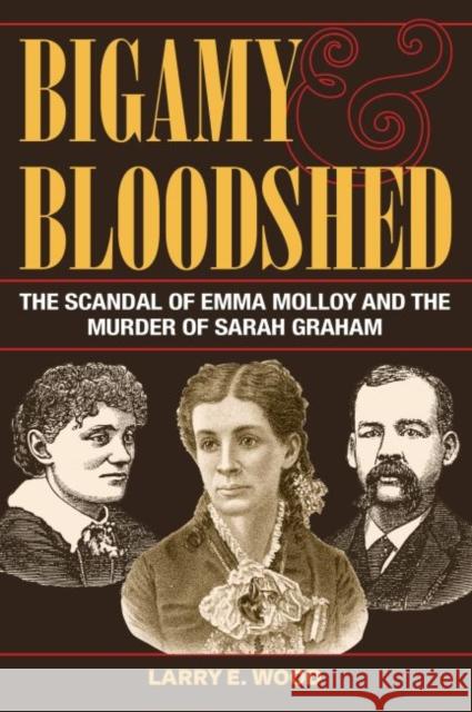 Bigamy and Bloodshed: The Scandal of Emma Molloy and the Murder of Sarah Graham Larry E. Wood 9781606353851 Kent State University Press - książka