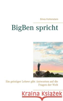 BigBen spricht: Ein geistiger Lehrer gibt Antworten auf die Fragen der Welt Silvia Hollenstein 9783750433199 Books on Demand - książka