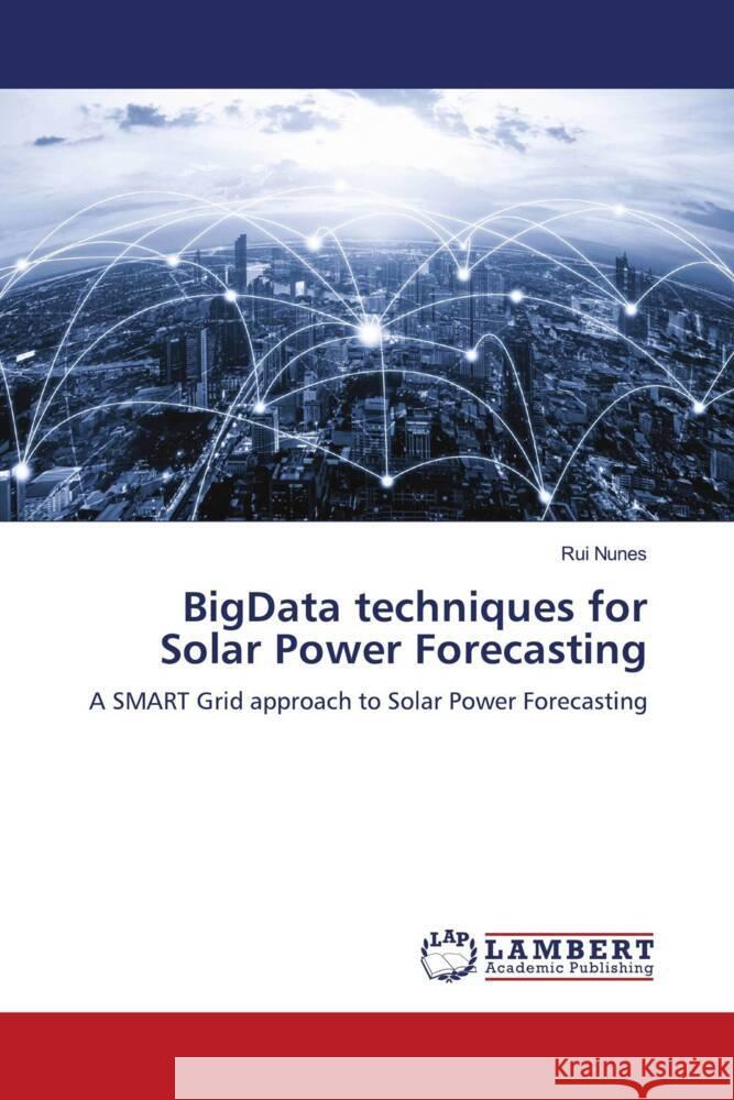 BigData techniques for Solar Power Forecasting Nunes, Rui 9786206780151 LAP Lambert Academic Publishing - książka