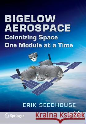 Bigelow Aerospace: Colonizing Space One Module at a Time Seedhouse, Erik 9783319051963 Springer - książka