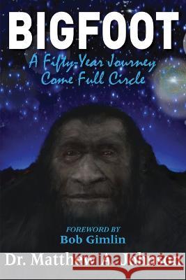 Bigfoot: A Fifty-Year Journey Come Full Circle Matthew Johnson 9781594337048 Publication Consultants - książka