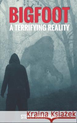 Bigfoot: A Terrifying Reality Steven Armstrong   9798443152332 Independently Published - książka