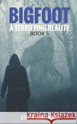 Bigfoot: A Terrifying Reality, Book 5 Steven Armstrong   9798368219677 Independently Published - książka