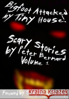 Bigfoot Attacked My Tiny House!: Scary Stories by Peter Bernard Volume 1 Timothy Green Beckley Marie Mundaca Peter Bernard 9781548933142 Createspace Independent Publishing Platform - książka