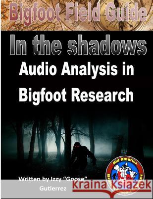 Bigfoot Field Guide - Audio Analysis in Bigfoot Research: Bigfoot Field Guide - Audio Analysis in Bigfoot Research Izzy Gutierrez 9781516880089 Createspace - książka