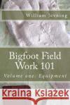 Bigfoot Field Work 101: Volume one: Equipment Jevning, William 9781519672544 Createspace Independent Publishing Platform