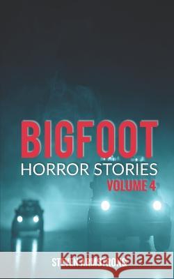 Bigfoot Horror Stories: Volume 4 Steven Armstrong 9798514579341 Independently Published - książka
