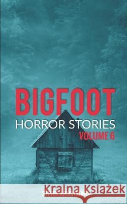 Bigfoot Horror Stories: Volume 6 Steven Armstrong 9798470970183 Independently Published - książka