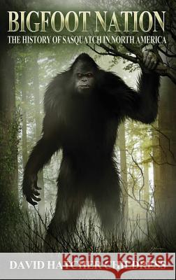 Bigfoot Nation: The History of Sasquatch in North America David Hatcher Childress 9781939149961 Adventures Unlimited Press - książka