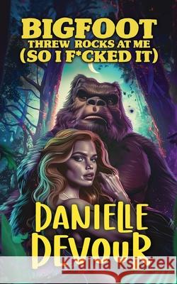 Bigfoot Threw Rocks at Me (So I F*cked It) Danielle Devour Evander Freely 9781068705908 Veil and Vortex Books - książka