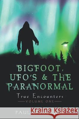 BIGFOOT, UFO's & THE PARANORMAL: True Encounters Paul G Buckner 9781737777212 Last Wednesday Writers, LLC - książka