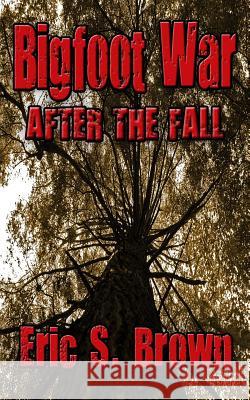 Bigfoot War: After The Fall Eric S. Brown 9781503265820 Createspace Independent Publishing Platform - książka