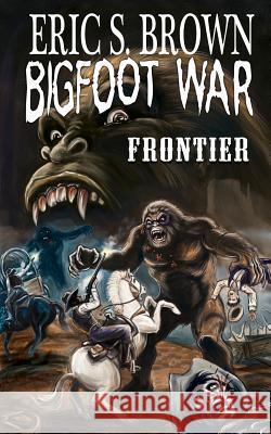 Bigfoot War: Frontier Eric S. Brown 9781481205016 Createspace - książka