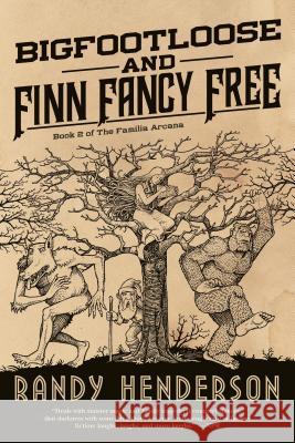 Bigfootloose and Finn Fancy Free: The Familia Arcana, Book 2 Henderson, Randy 9780765386083 Tor Books - książka