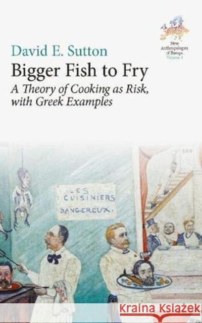 Bigger Fish to Fry: A Theory of Cooking as Risk, with Greek Examples David E. Sutton 9781800732230 Berghahn Books - książka