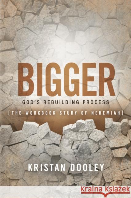 Bigger: God's Rebuilding Process: The Workbook Study of Nehemiah Kristan Dooley 9781683500315 Morgan James Publishing - książka