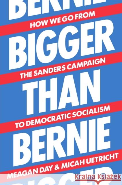 Bigger Than Bernie: How We Go from the Sanders Campaign to Democratic Socialism Micah Uetricht Meagan Day 9781788738385 Verso Books - książka