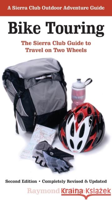 Bike Touring : The Sierra Club Guide to Travel on Two Wheels Raymond Bridge 9781578051427 Sierra Club Books - książka