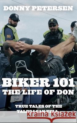 Biker 101: The Life of Don: The Trilogy: Part I of III Donny Petersen 9781775193012 Tellwell Talent - książka