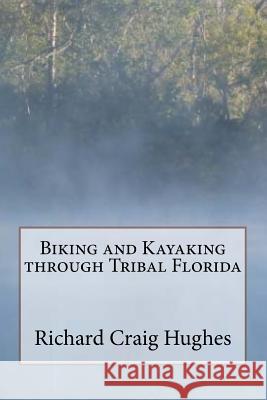 Biking and Kayaking through Tribal Florida Hughes, Richard Craig 9781984202635 Createspace Independent Publishing Platform - książka