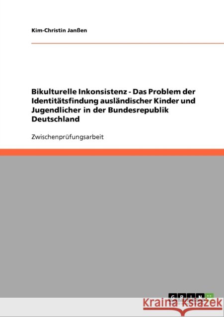 Bikulturelle Inkonsistenz - Das Problem der Identitätsfindung ausländischer Kinder und Jugendlicher in der Bundesrepublik Deutschland Janßen, Kim-Christin 9783638670005 Grin Verlag - książka