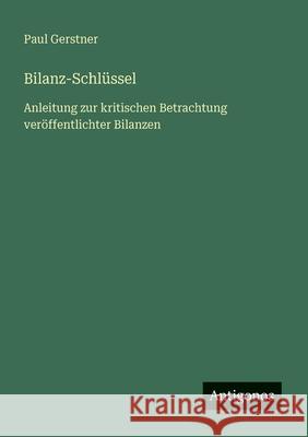 Bilanz-Schl?ssel: Anleitung zur kritischen Betrachtung ver?ffentlichter Bilanzen Paul Gerstner 9783563931752 Antigonos Verlag - książka