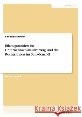 Bilanzgarantien im Unternehmenskaufvertrag und die Rechtsfolgen im Schadensfall Benedikt Durben 9783668445697 Grin Verlag - książka