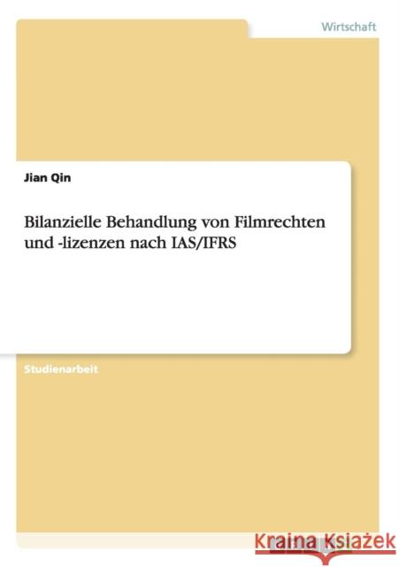 Bilanzielle Behandlung von Filmrechten und -lizenzen nach IAS/IFRS Jian Qin 9783656733171 Grin Verlag Gmbh - książka