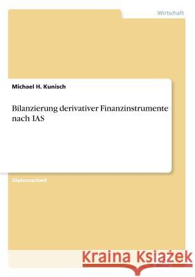 Bilanzierung derivativer Finanzinstrumente nach IAS Michael H. Kunisch 9783838617732 Diplom.de - książka