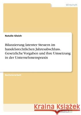 Bilanzierung latenter Steuern im handelsrechtlichen Jahresabschluss. Gesetzliche Vorgaben und ihre Umsetzung in der Unternehmenspraxis Natalie Gleich 9783346699411 Grin Verlag - książka