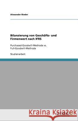 Bilanzierung von Geschäfts- und Firmenwert nach IFRS : Purchased-Goodwill-Methode vs. Full-Goodwill-Methode Alexander Rieder 9783656069812 Grin Verlag - książka