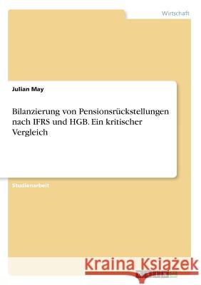 Bilanzierung von Pensionsrückstellungen nach IFRS und HGB. Ein kritischer Vergleich Julian May 9783668423930 Grin Verlag - książka