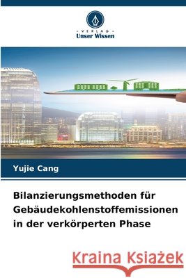Bilanzierungsmethoden f?r Geb?udekohlenstoffemissionen in der verk?rperten Phase Yujie Cang 9786630188042 Verlag Unser Wissen - książka
