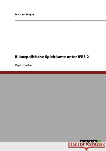 Bilanzpolitische Spielräume unter IFRS 2 Meyer, Michael 9783638700672 Grin Verlag - książka