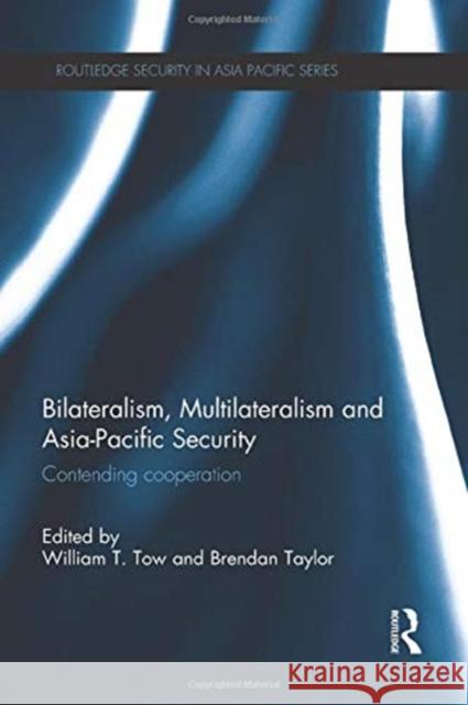 Bilateralism, Multilateralism and Asia-Pacific Security: Contending Cooperation William T., Professor Tow Brendan Taylor 9781138950597 Routledge - książka