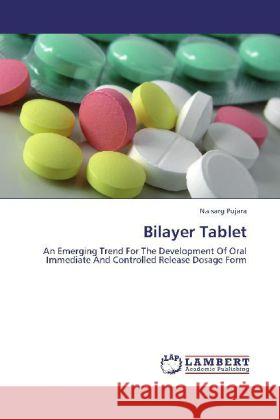 Bilayer Tablet : An Emerging Trend For The Development Of Oral Immediate And Controlled Release Dosage Form Pujara, Naisarg 9783847311041 LAP Lambert Academic Publishing - książka