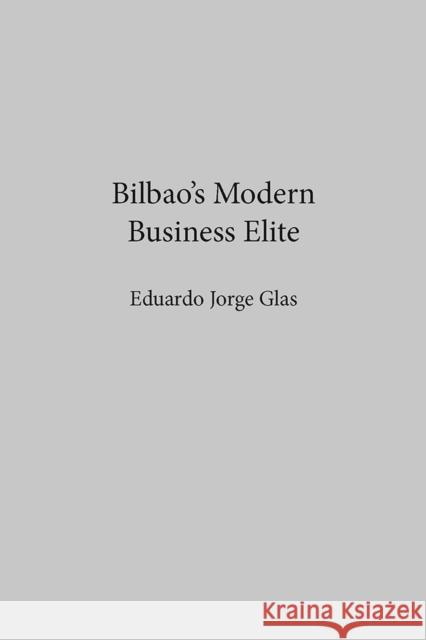 Bilbao's Modern Business Elite Eduardo J. Glas   9780874172690 University of Nevada Press - książka