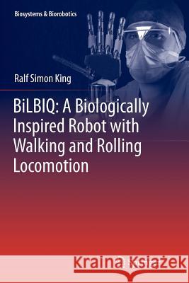 Bilbiq: A Biologically Inspired Robot with Walking and Rolling Locomotion King, Ralf Simon 9783642448461 Springer - książka