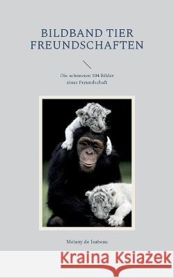 Bildband Tier Freundschaften: Die schönsten 104 Bilder einer Freundschaft de Isabeau, Melany 9783756851560 Books on Demand - książka