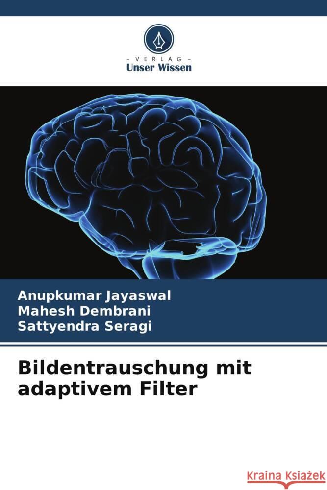 Bildentrauschung mit adaptivem Filter Anupkumar Jayaswal Mahesh Dembrani Sattyendra Seragi 9786207179855 Verlag Unser Wissen - książka