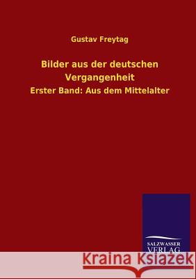 Bilder aus der deutschen Vergangenheit Freytag, Gustav 9783846038451 Salzwasser-Verlag Gmbh - książka