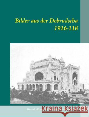 Bilder aus der Dobrudscha 1916-118: Deutsche Etappen-Verwaltung in der Dobrudscha Oertel, Heinz-Jürgen 9783746090993 Books on Demand - książka