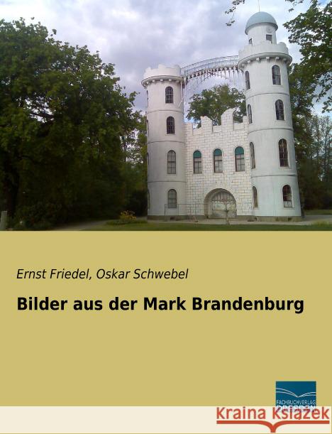 Bilder aus der Mark Brandenburg Friedel, Ernst; Schwebel, Oskar 9783956927096 Fachbuchverlag-Dresden - książka