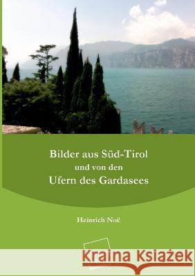 Bilder Aus Sud-Tirol Und Von Den Ufern Des Gardasees Noe, Heinrich 9783845703008 UNIKUM - książka