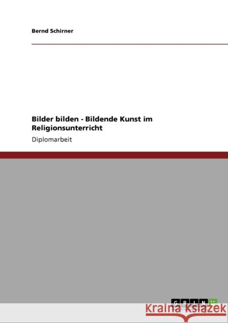 Bilder bilden - Bildende Kunst im Religionsunterricht Bernd Schirner 9783640306589 Grin Verlag - książka